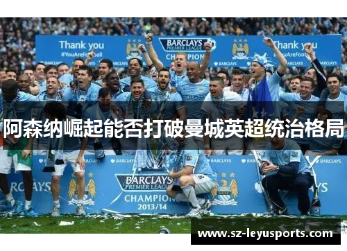 阿森纳崛起能否打破曼城英超统治格局