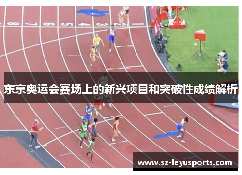 东京奥运会赛场上的新兴项目和突破性成绩解析