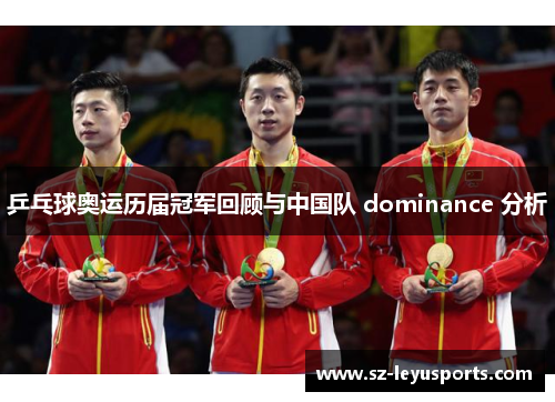 乒乓球奥运历届冠军回顾与中国队 dominance 分析